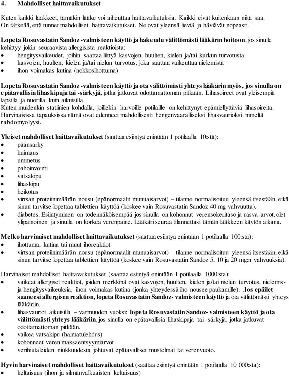 Lopeta Rosuvastatin Sandoz -valmisteen käyttö ja hakeudu välittömästi lääkärin hoitoon, jos sinulle kehittyy jokin seuraavista allergisista reaktioista: hengitysvaikeudet, joihin saattaa liittyä