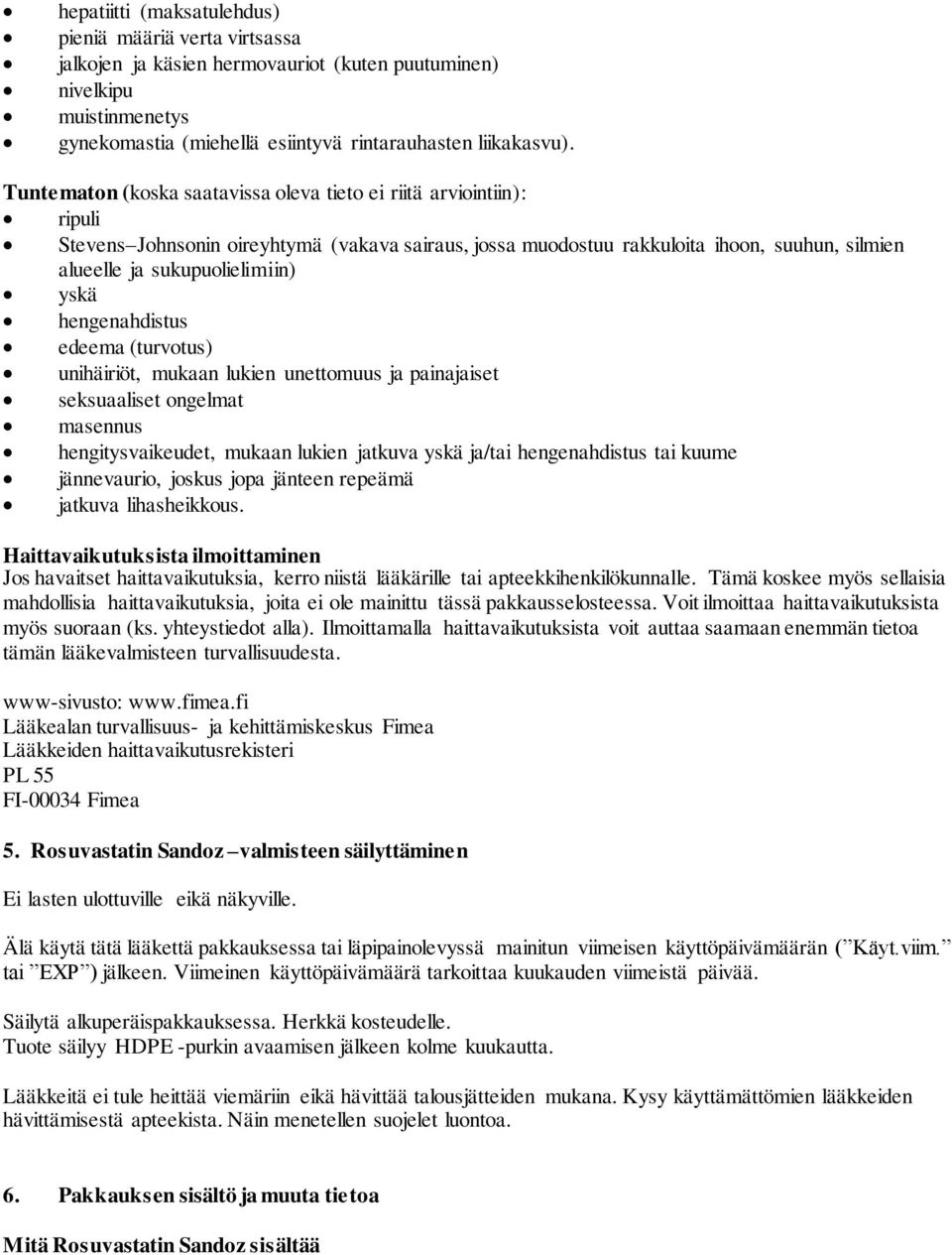 yskä hengenahdistus edeema (turvotus) unihäiriöt, mukaan lukien unettomuus ja painajaiset seksuaaliset ongelmat masennus hengitysvaikeudet, mukaan lukien jatkuva yskä ja/tai hengenahdistus tai kuume