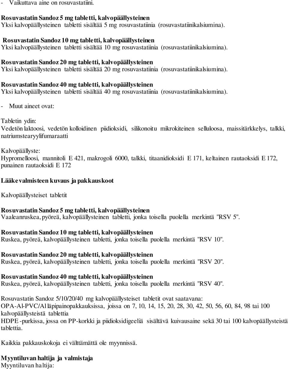 Rosuvastatin Sandoz 20 mg tabletti, kalvopäällysteinen Yksi kalvopäällysteinen tabletti sisältää 20 mg rosuvastatiinia (rosuvastatiinikalsiumina).