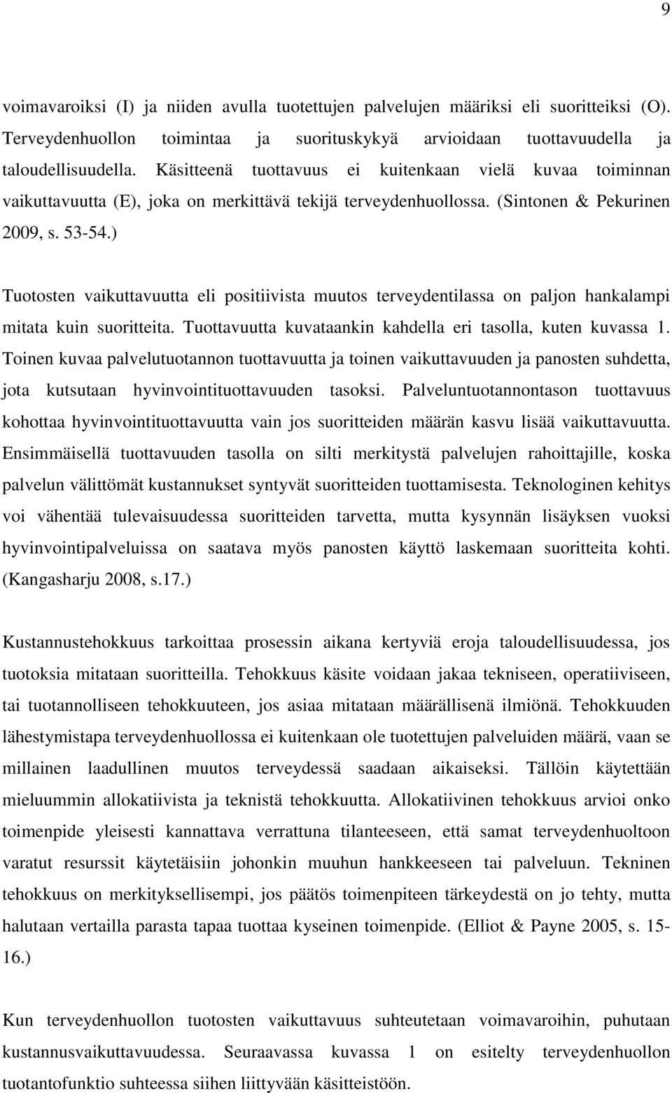 ) Tuotosten vaikuttavuutta eli positiivista muutos terveydentilassa on paljon hankalampi mitata kuin suoritteita. Tuottavuutta kuvataankin kahdella eri tasolla, kuten kuvassa 1.