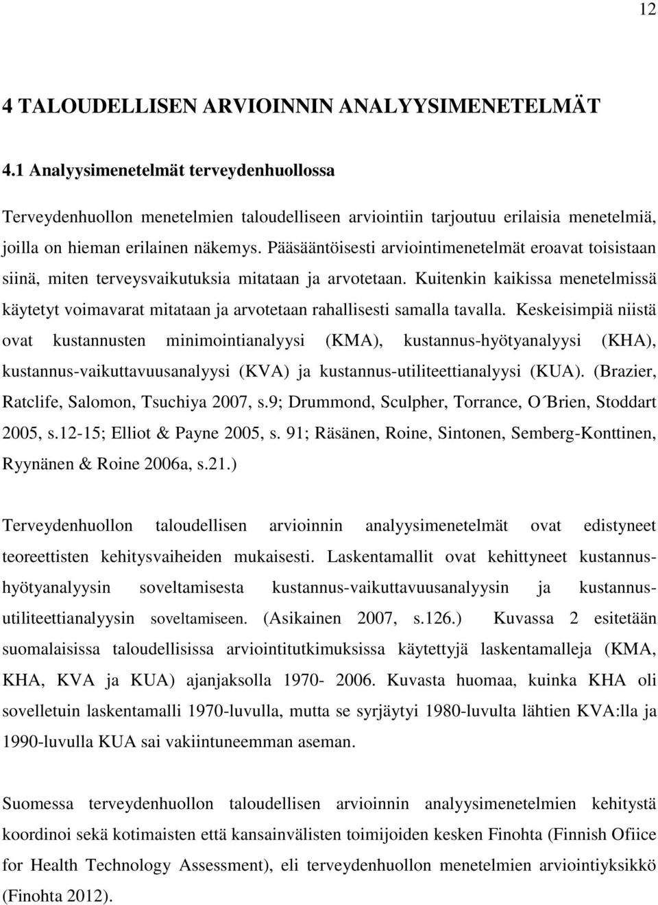 Pääsääntöisesti arviointimenetelmät eroavat toisistaan siinä, miten terveysvaikutuksia mitataan ja arvotetaan.