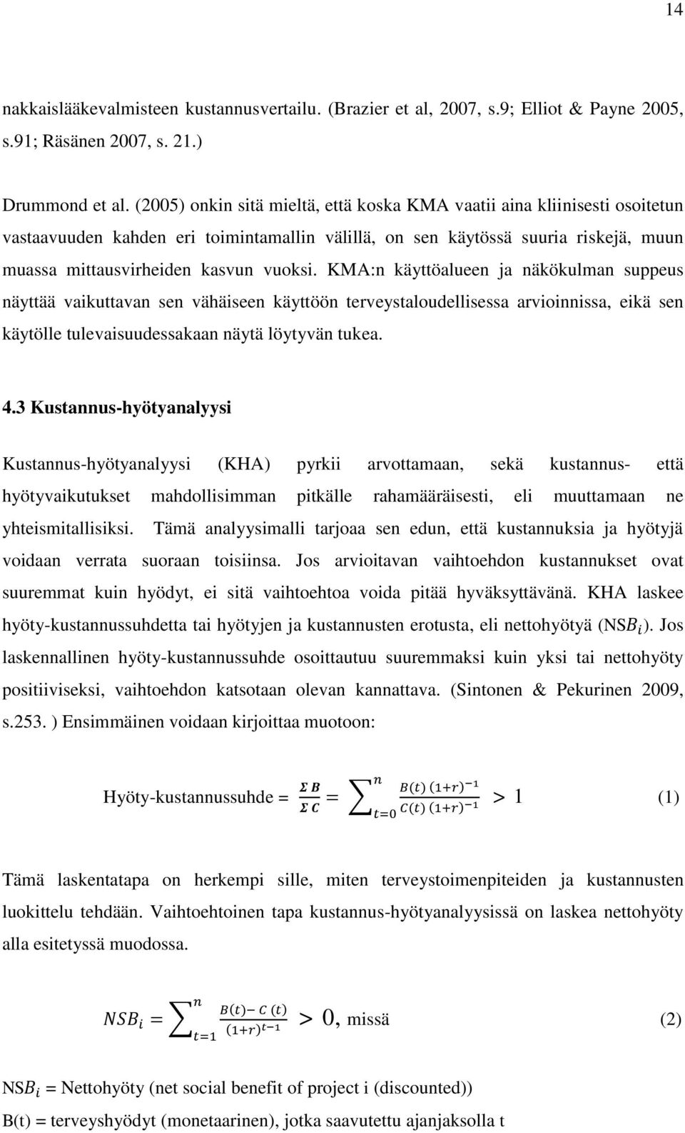 KMA:n käyttöalueen ja näkökulman suppeus näyttää vaikuttavan sen vähäiseen käyttöön terveystaloudellisessa arvioinnissa, eikä sen käytölle tulevaisuudessakaan näytä löytyvän tukea. 4.