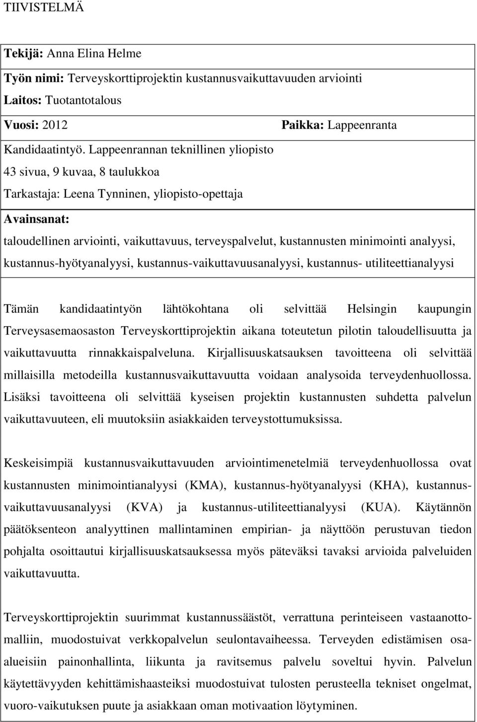 minimointi analyysi, kustannus-hyötyanalyysi, kustannus-vaikuttavuusanalyysi, kustannus- utiliteettianalyysi Tämän kandidaatintyön lähtökohtana oli selvittää Helsingin kaupungin Terveysasemaosaston