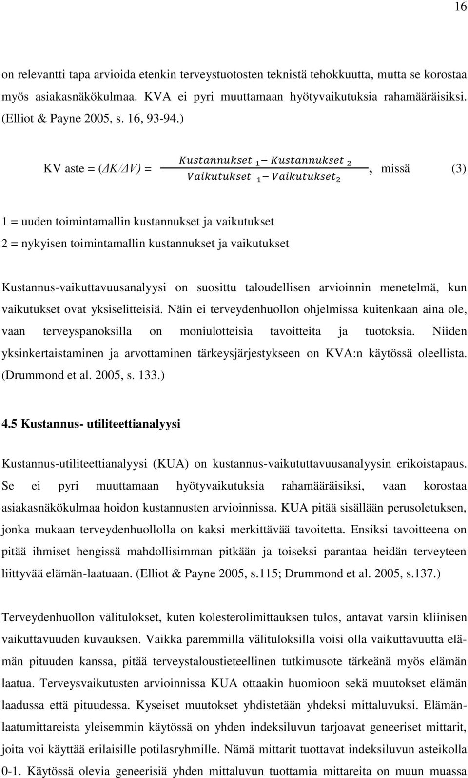 ) KV aste = (ΔK/ΔV) =, missä (3) 1 = uuden toimintamallin kustannukset ja vaikutukset 2 = nykyisen toimintamallin kustannukset ja vaikutukset Kustannus-vaikuttavuusanalyysi on suosittu taloudellisen