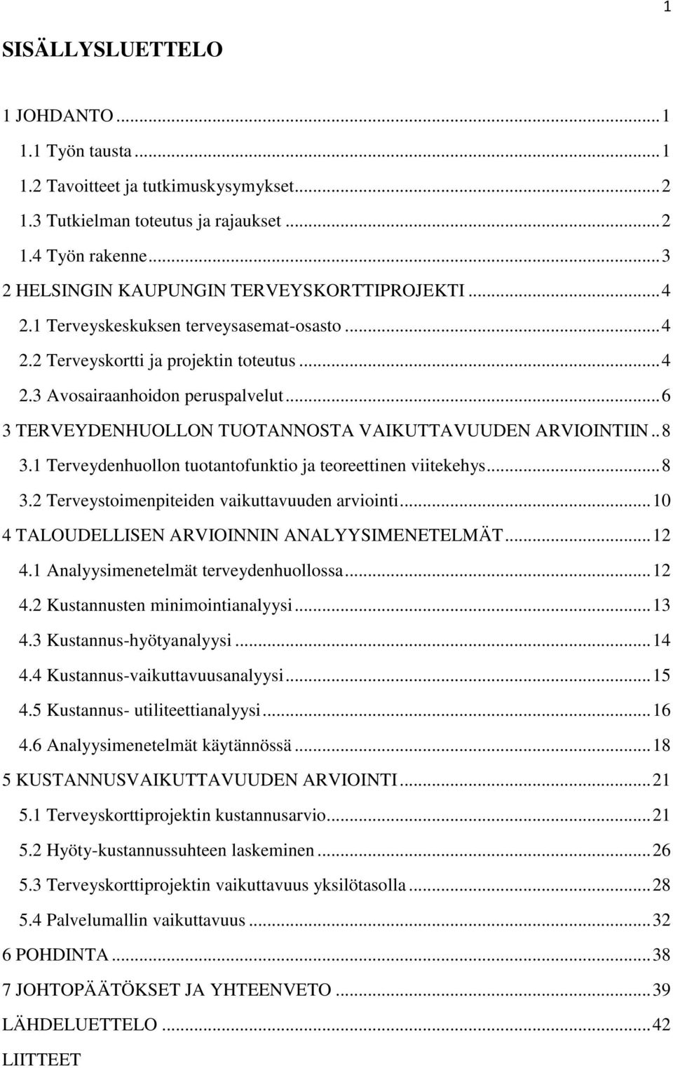 .. 6 3 TERVEYDENHUOLLON TUOTANNOSTA VAIKUTTAVUUDEN ARVIOINTIIN.. 8 3.1 Terveydenhuollon tuotantofunktio ja teoreettinen viitekehys... 8 3.2 Terveystoimenpiteiden vaikuttavuuden arviointi.