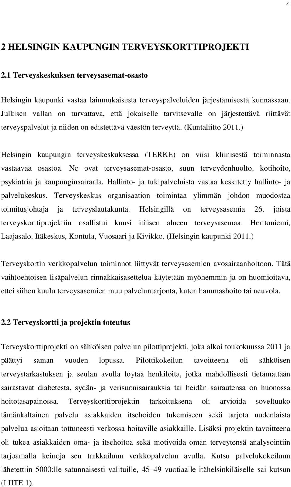 ) Helsingin kaupungin terveyskeskuksessa (TERKE) on viisi kliinisestä toiminnasta vastaavaa osastoa. Ne ovat terveysasemat-osasto, suun terveydenhuolto, kotihoito, psykiatria ja kaupunginsairaala.