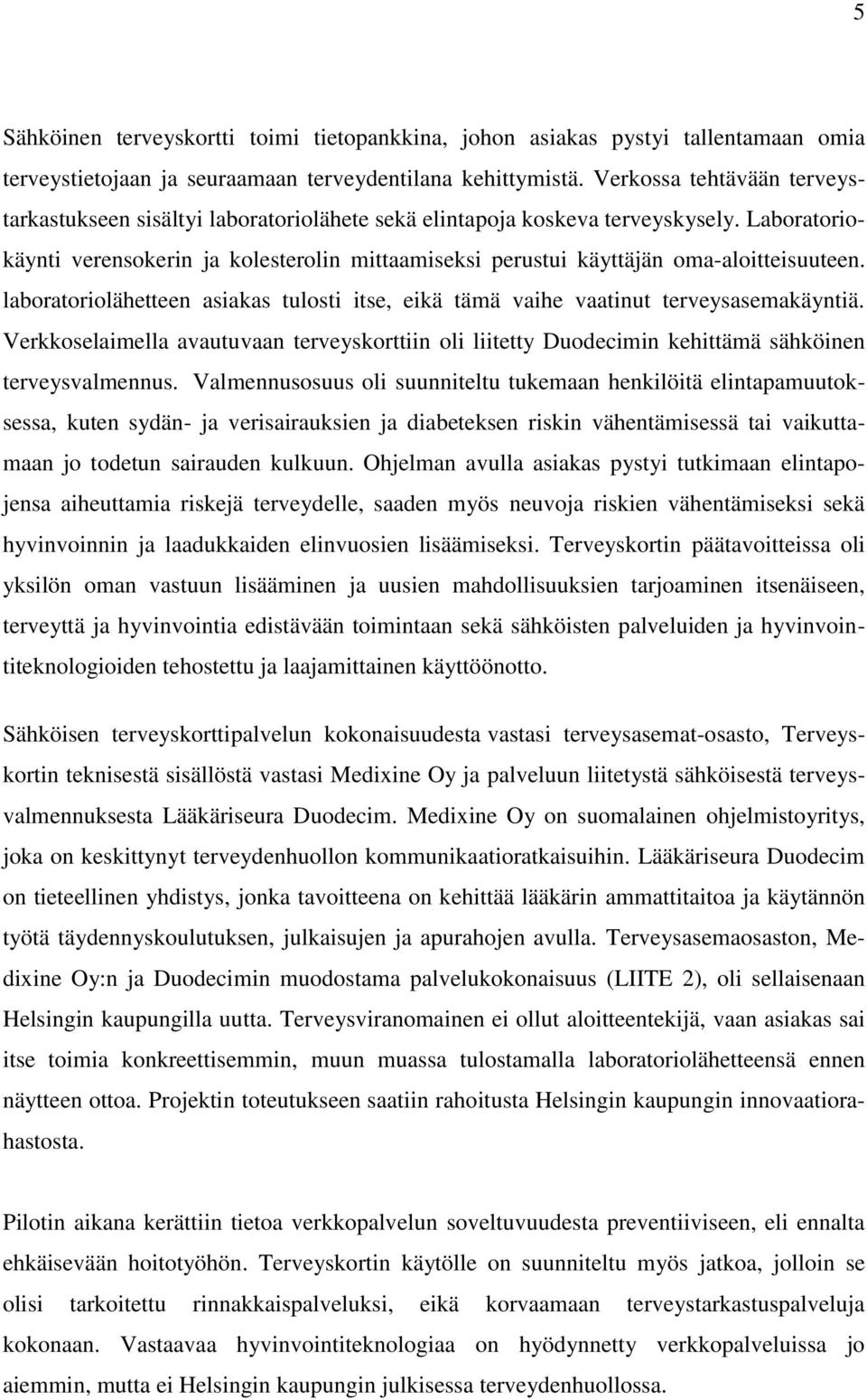 Laboratoriokäynti verensokerin ja kolesterolin mittaamiseksi perustui käyttäjän oma-aloitteisuuteen. laboratoriolähetteen asiakas tulosti itse, eikä tämä vaihe vaatinut terveysasemakäyntiä.