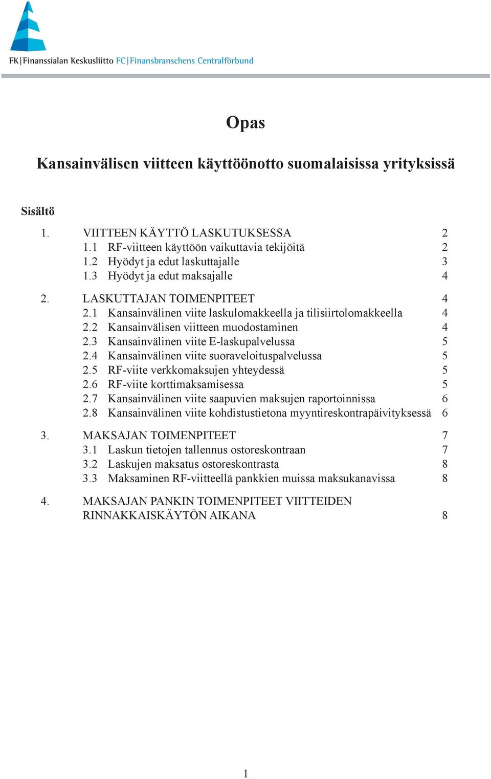 3 Kansainvälinen viite E-laskupalvelussa 5 2.4 Kansainvälinen viite suoraveloituspalvelussa 5 2.5 RF-viite verkkomaksujen yhteydessä 5 2.6 RF-viite korttimaksamisessa 5 2.