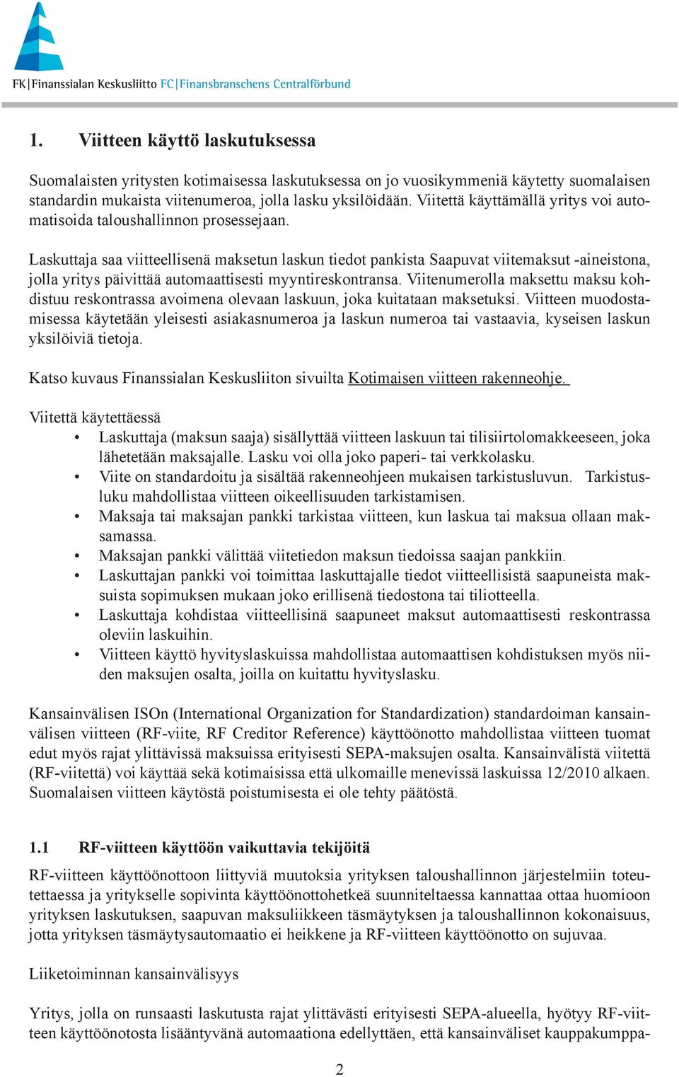 Laskuttaja saa viitteellisenä maksetun laskun tiedot pankista Saapuvat viitemaksut -aineistona, jolla yritys päivittää automaattisesti myyntireskontransa.