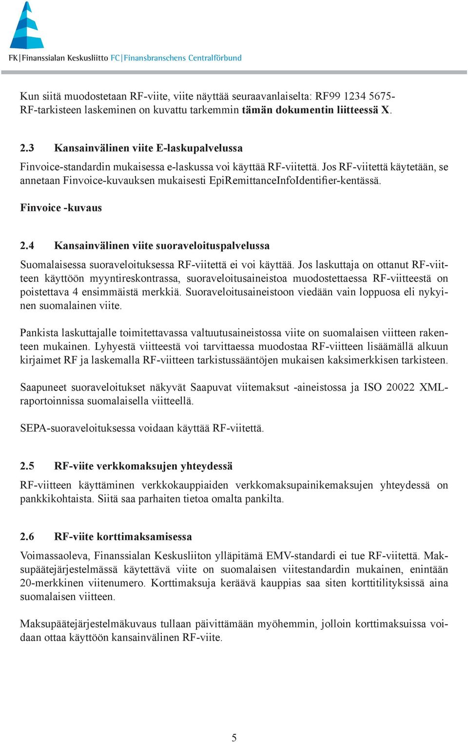 Jos RF-viitettä käytetään, se annetaan Finvoice-kuvauksen mukaisesti EpiRemittanceInfoIdentifier-kentässä. Finvoice -kuvaus 2.