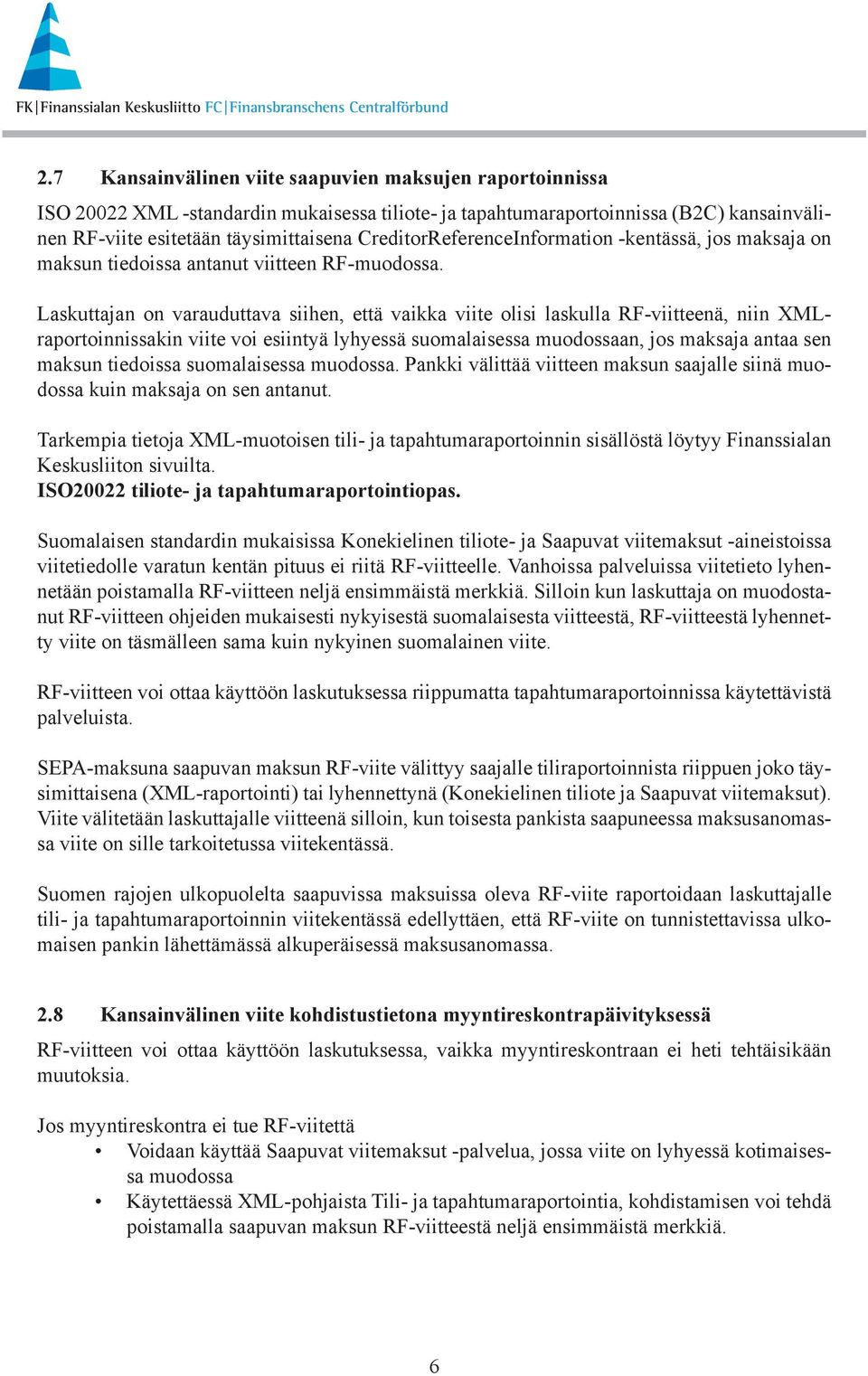 Laskuttajan on varauduttava siihen, että vaikka viite olisi laskulla RF-viitteenä, niin XMLraportoinnissakin viite voi esiintyä lyhyessä suomalaisessa muodossaan, jos maksaja antaa sen maksun