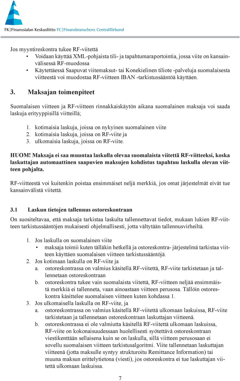Maksajan toimenpiteet Suomalaisen viitteen ja RF-viitteen rinnakkaiskäytön aikana suomalainen maksaja voi saada laskuja erityyppisillä viitteillä; 1.