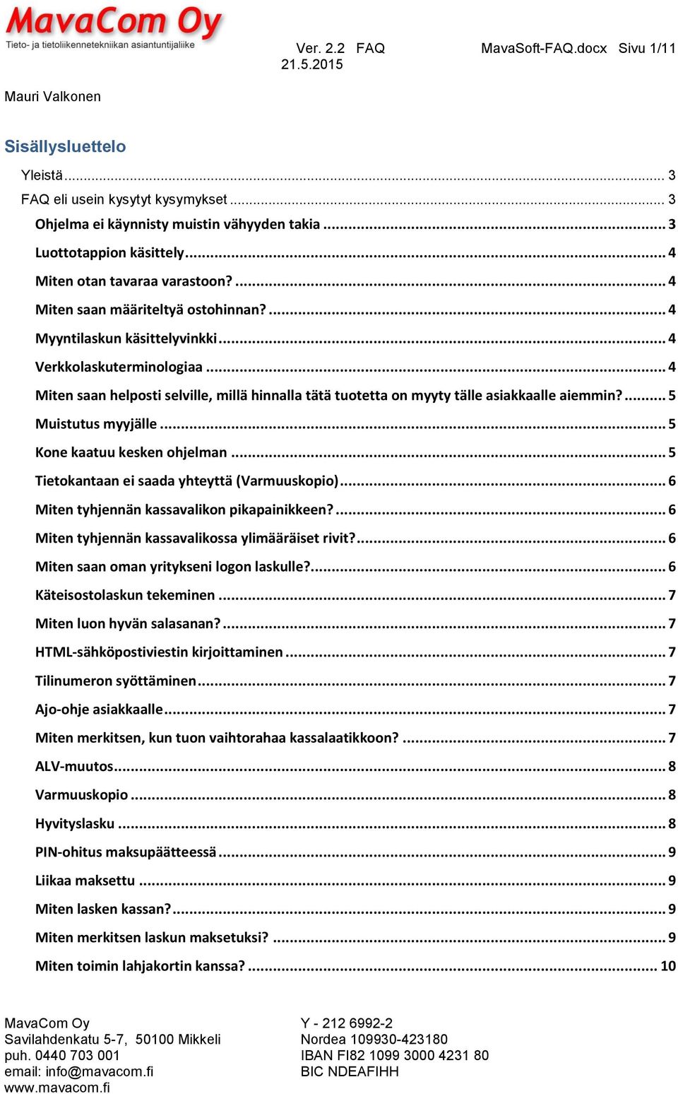 .. 4 Miten saan helposti selville, millä hinnalla tätä tuotetta on myyty tälle asiakkaalle aiemmin?... 5 Muistutus myyjälle... 5 Kone kaatuu kesken ohjelman.