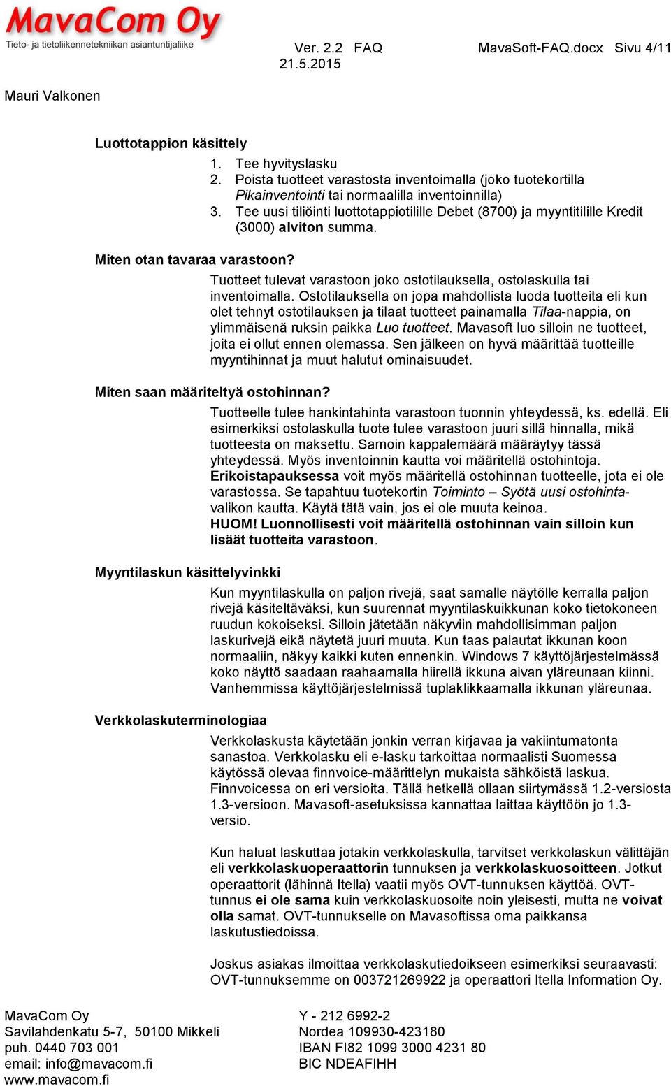 Tee uusi tiliöinti luottotappiotilille Debet (8700) ja myyntitilille Kredit (3000) alviton summa. Tuotteet tulevat varastoon joko ostotilauksella, ostolaskulla tai inventoimalla.