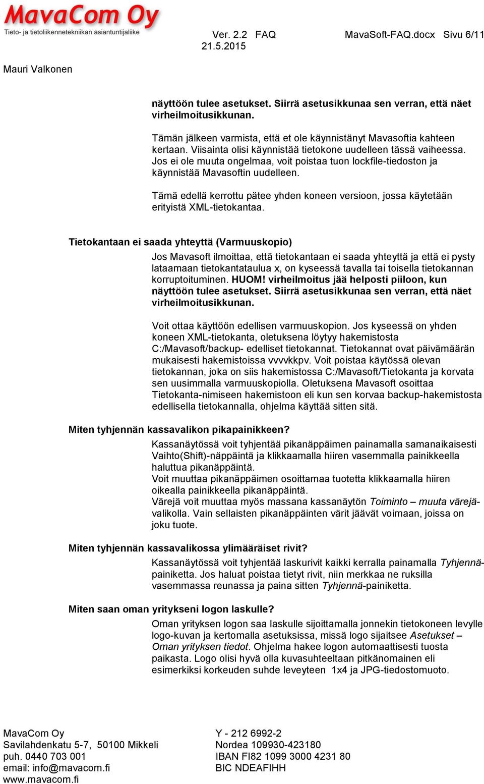 Jos ei ole muuta ongelmaa, voit poistaa tuon lockfile-tiedoston ja käynnistää Mavasoftin uudelleen. Tämä edellä kerrottu pätee yhden koneen versioon, jossa käytetään erityistä XML-tietokantaa.