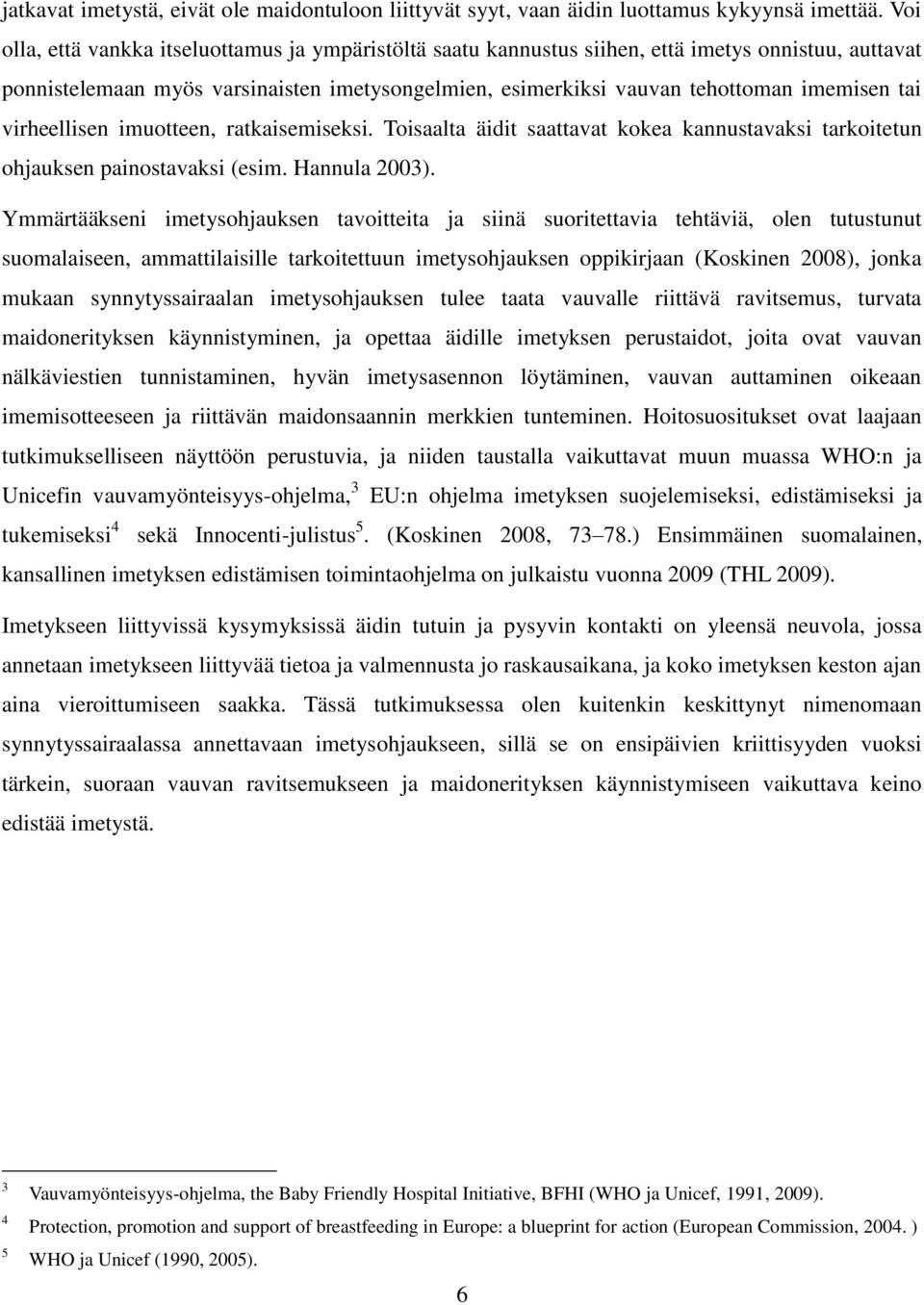 virheellisen imuotteen, ratkaisemiseksi. Toisaalta äidit saattavat kokea kannustavaksi tarkoitetun ohjauksen painostavaksi (esim. Hannula 2003).