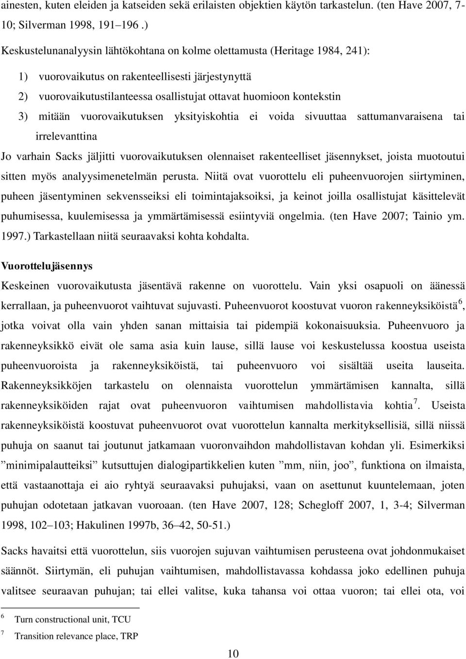 3) mitään vuorovaikutuksen yksityiskohtia ei voida sivuuttaa sattumanvaraisena tai irrelevanttina Jo varhain Sacks jäljitti vuorovaikutuksen olennaiset rakenteelliset jäsennykset, joista muotoutui