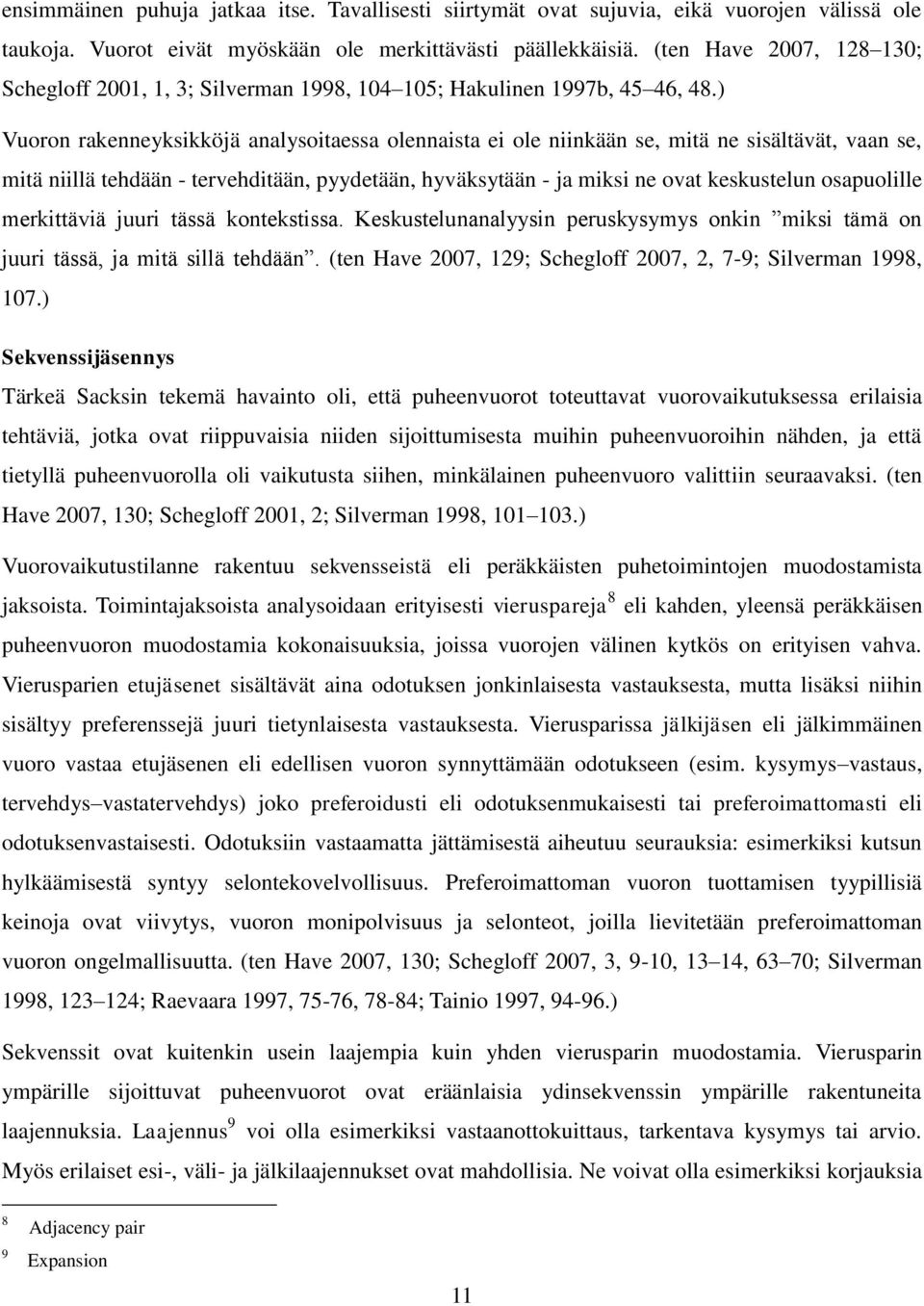 ) Vuoron rakenneyksikköjä analysoitaessa olennaista ei ole niinkään se, mitä ne sisältävät, vaan se, mitä niillä tehdään - tervehditään, pyydetään, hyväksytään - ja miksi ne ovat keskustelun