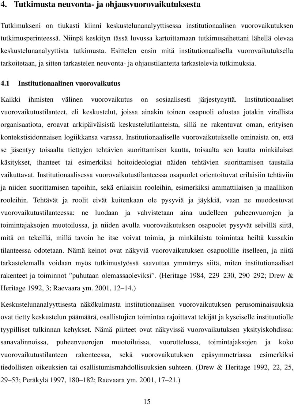 Esittelen ensin mitä institutionaalisella vuorovaikutuksella tarkoitetaan, ja sitten tarkastelen neuvonta- ja ohjaustilanteita tarkastelevia tutkimuksia. 4.