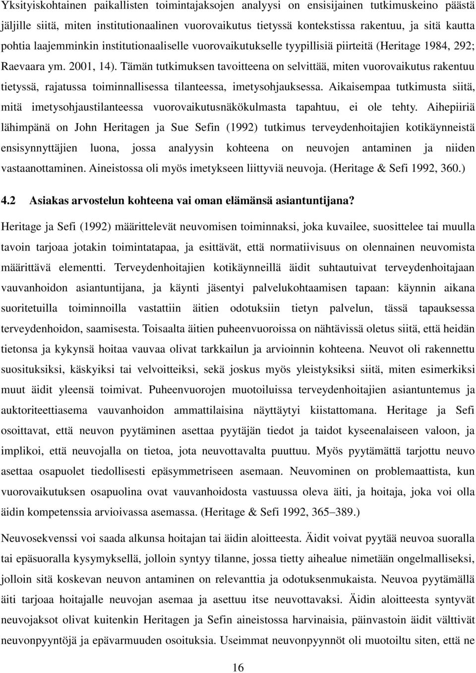 Tämän tutkimuksen tavoitteena on selvittää, miten vuorovaikutus rakentuu tietyssä, rajatussa toiminnallisessa tilanteessa, imetysohjauksessa.