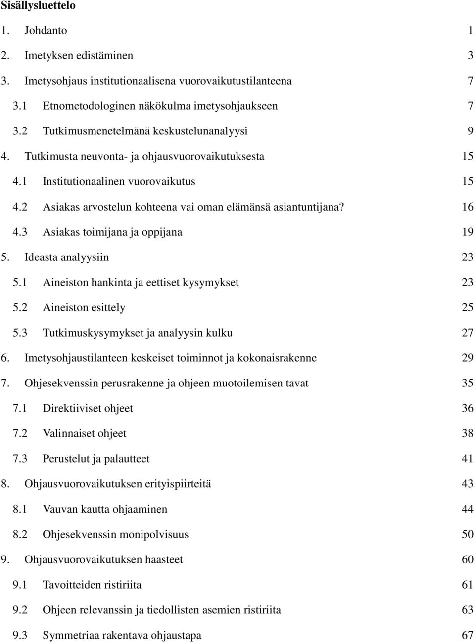 2 Asiakas arvostelun kohteena vai oman elämänsä asiantuntijana? 16 4.3 Asiakas toimijana ja oppijana 19 5. Ideasta analyysiin 23 5.1 Aineiston hankinta ja eettiset kysymykset 23 5.