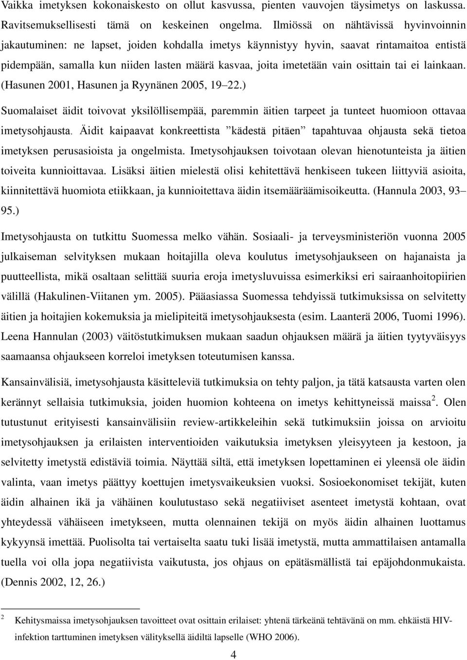 vain osittain tai ei lainkaan. (Hasunen 2001, Hasunen ja Ryynänen 2005, 19 22.) Suomalaiset äidit toivovat yksilöllisempää, paremmin äitien tarpeet ja tunteet huomioon ottavaa imetysohjausta.