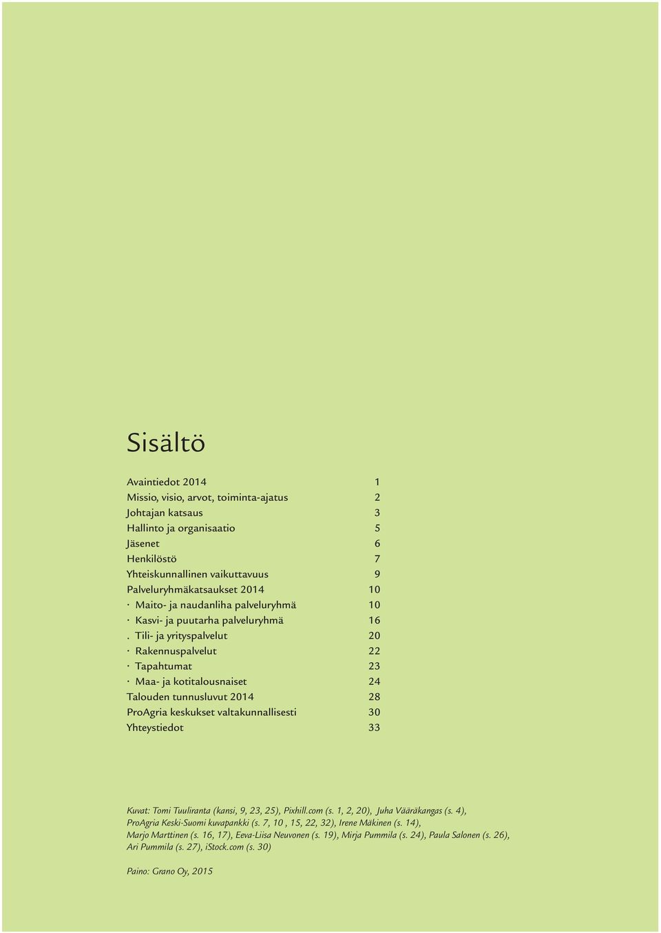 Tili- ja yrityspalvelut 20 Rakennuspalvelut 22 Tapahtumat 23 Maa- ja kotitalousnaiset 24 Talouden tunnusluvut 2014 28 ProAgria keskukset valtakunnallisesti 30 Yhteystiedot 33 Kuvat: Tomi Tuuliranta