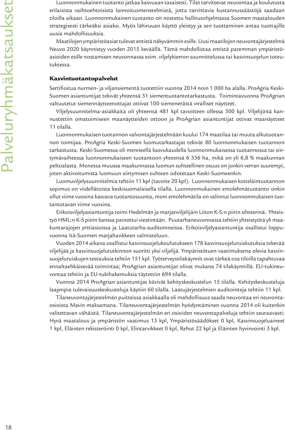 Luonnonmukainen tuotanto on nostettu hallitusohjelmassa Suomen maatalouden strategisesti tärkeäksi asiaksi. Myös lähiruuan käyttö yleistyy ja sen tuottaminen antaa tuottajille uusia mahdollisuuksia.