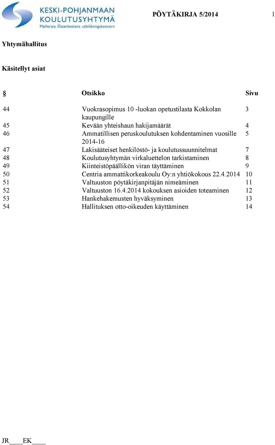 virkaluettelon tarkistaminen 8 49 Kiinteistöpäällikön viran täyttäminen 9 50 Centria ammattikorkeakoulu Oy:n yhtiökokous 22.4.2014 10 51 Valtuuston pöytäkirjanpitäjän nimeäminen 11 52 Valtuuston 16.