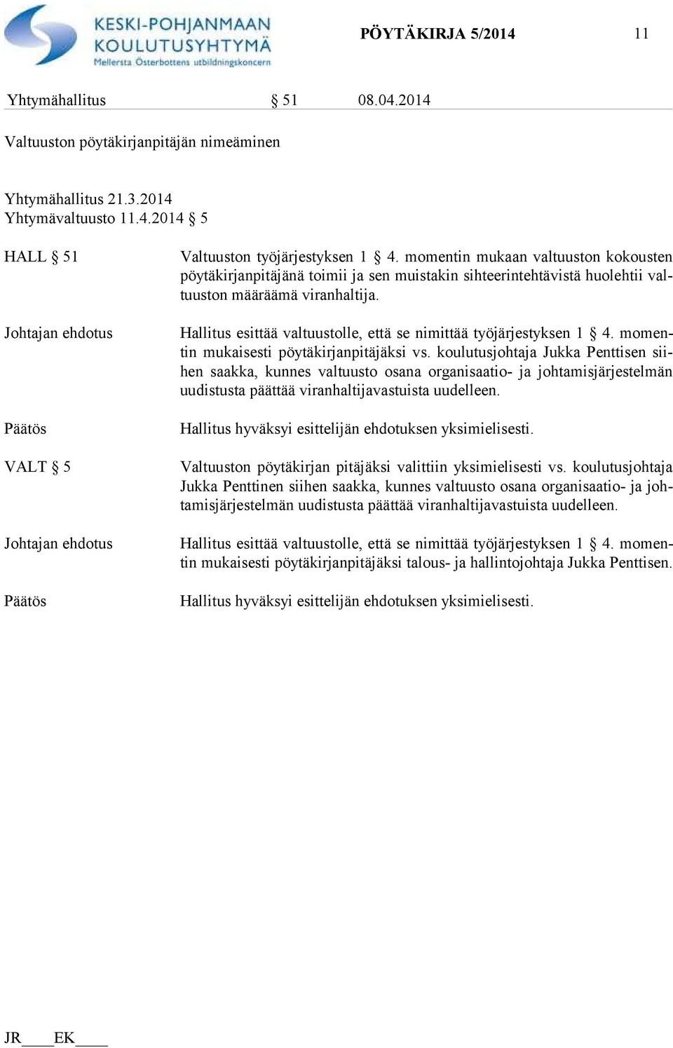 Hallitus esittää valtuustolle, että se nimittää työjärjestyksen 1 4. mo mentin mukaisesti pöytäkirjanpitäjäksi vs.