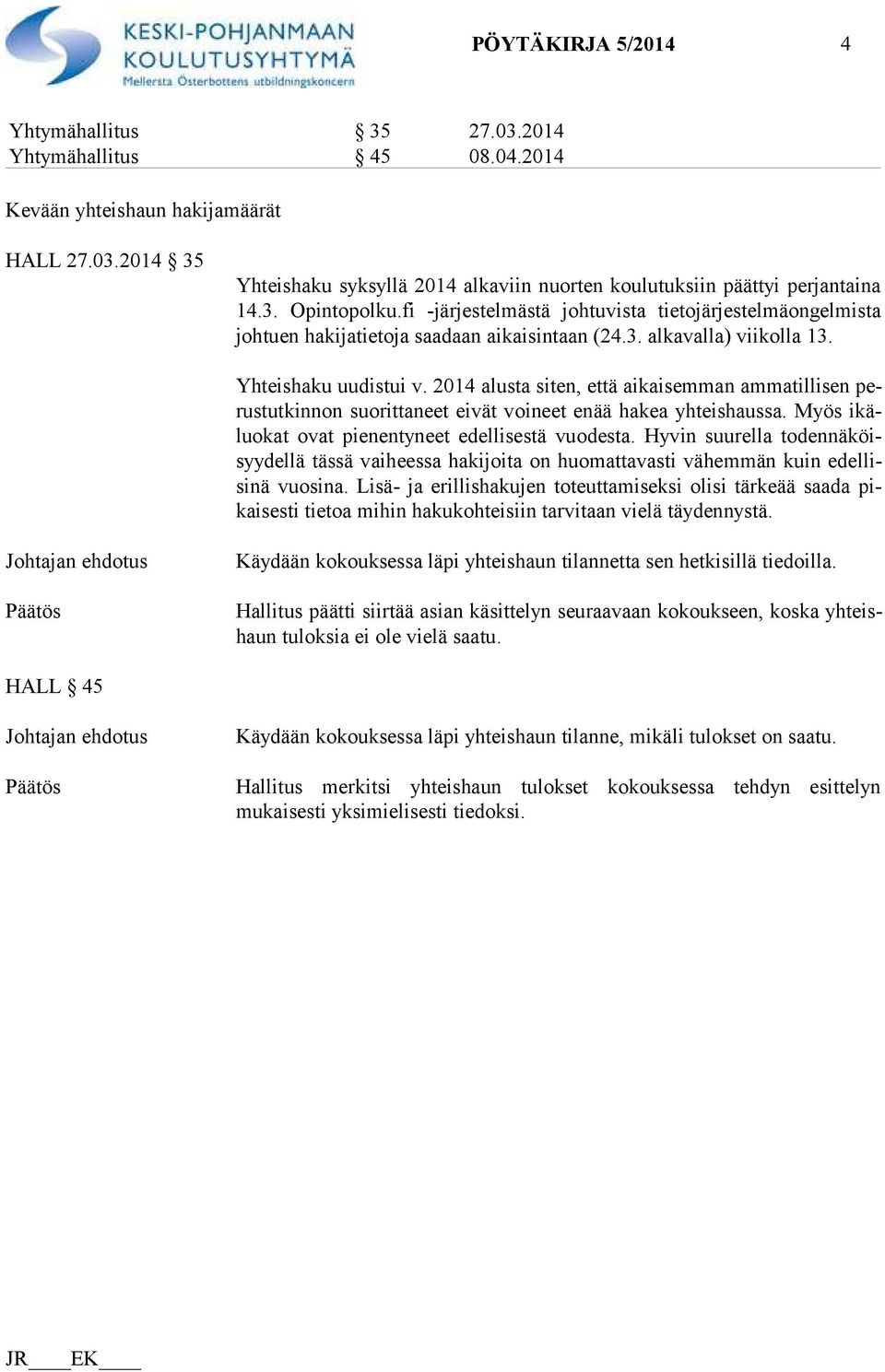 2014 alusta siten, että aikaisemman ammatillisen perus tut kin non suorittaneet eivät voineet enää hakea yhteishaussa. Myös ikäluo kat ovat pienentyneet edellisestä vuodesta.