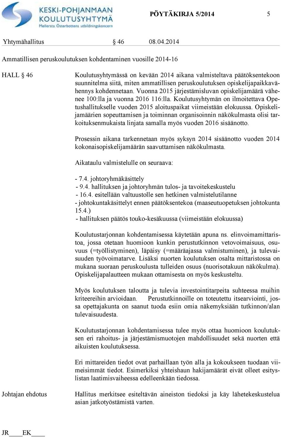 peruskoulutuksen opis ke li ja paik ka vähen nys kohdennetaan. Vuonna 2015 jär jes tä mis lu van opiskelijamäärä vä henee 100:lla ja vuonna 2016 116:lla.