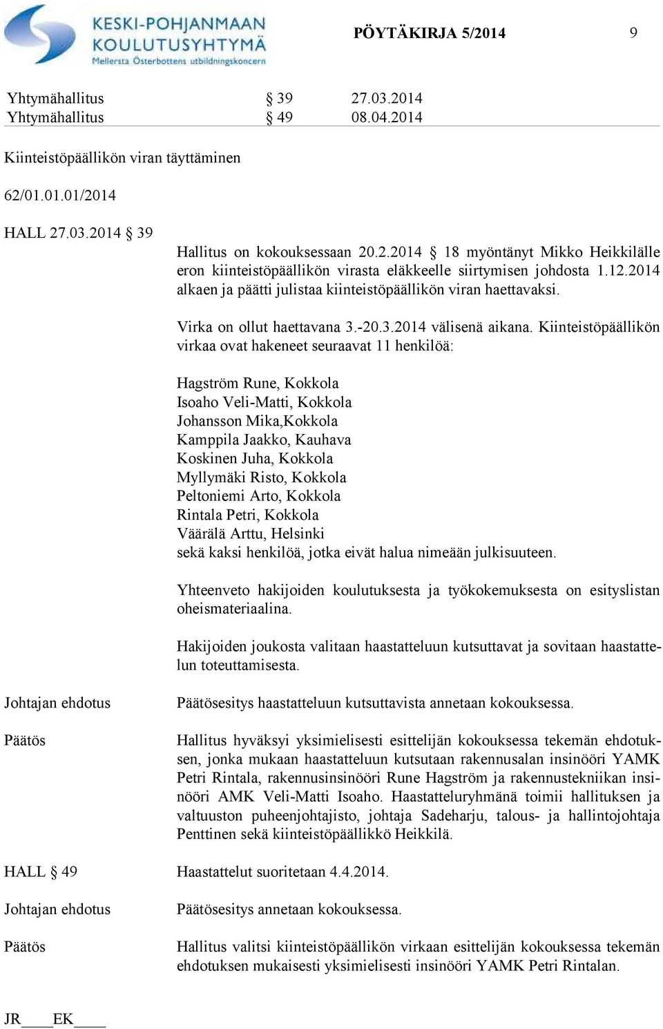 Kiinteistöpäällikön vir kaa ovat hakeneet seuraavat 11 henkilöä: Hagström Rune, Kokkola Isoaho Veli-Matti, Kokkola Johansson Mika,Kokkola Kamppila Jaakko, Kauhava Koskinen Juha, Kokkola Myllymäki