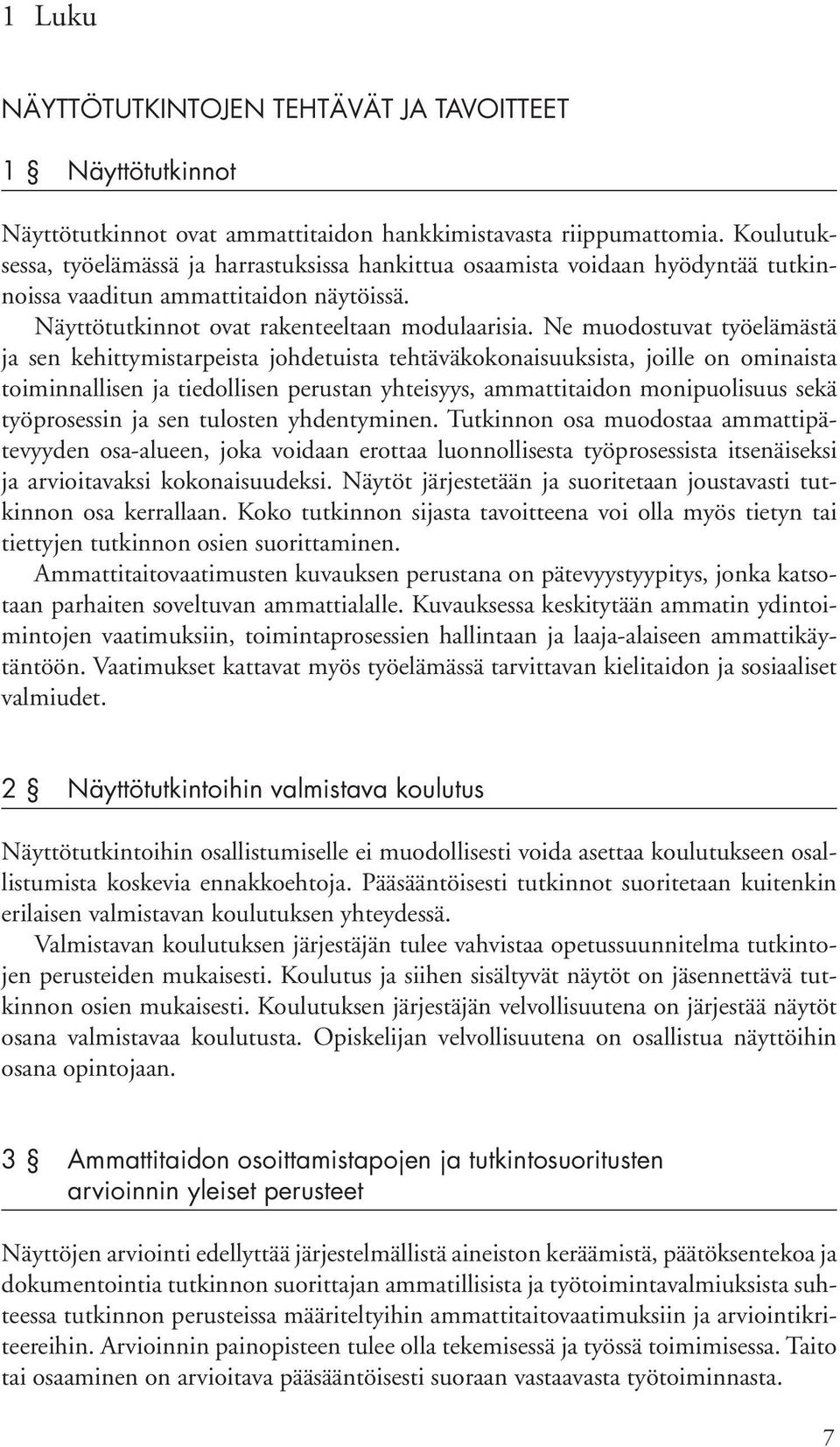 Ne muodostuvat työelämästä ja sen kehittymistarpeista johdetuista tehtäväkokonaisuuksista, joille on ominaista toiminnallisen ja tiedollisen perustan yhteisyys, ammattitaidon monipuolisuus sekä