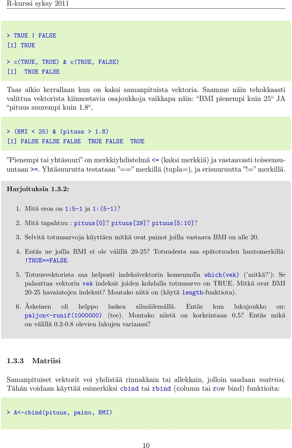 8) [1] FALSE FALSE FALSE TRUE FALSE TRUE Pienempi tai yhtäsuuri on merkkiyhdistelmä <= (kaksi merkkiä) ja vastaavasti toiseensuuntaan >=. Yhtäsuurutta testataan == merkillä (tupla=), ja erisuuruutta!