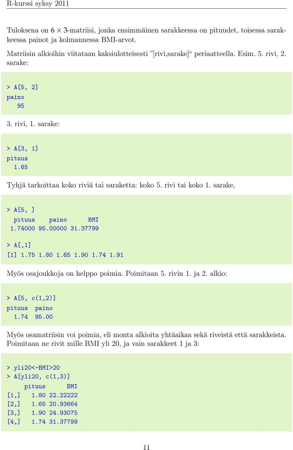 00000 31.37799 > A[,1] [1] 1.75 1.80 1.65 1.90 1.74 1.91 Myös osajoukkoja on helppo poimia. Poimitaan 5. rivin 1. ja 2. alkio: > A[5, c(1,2)] pituus paino 1.74 95.