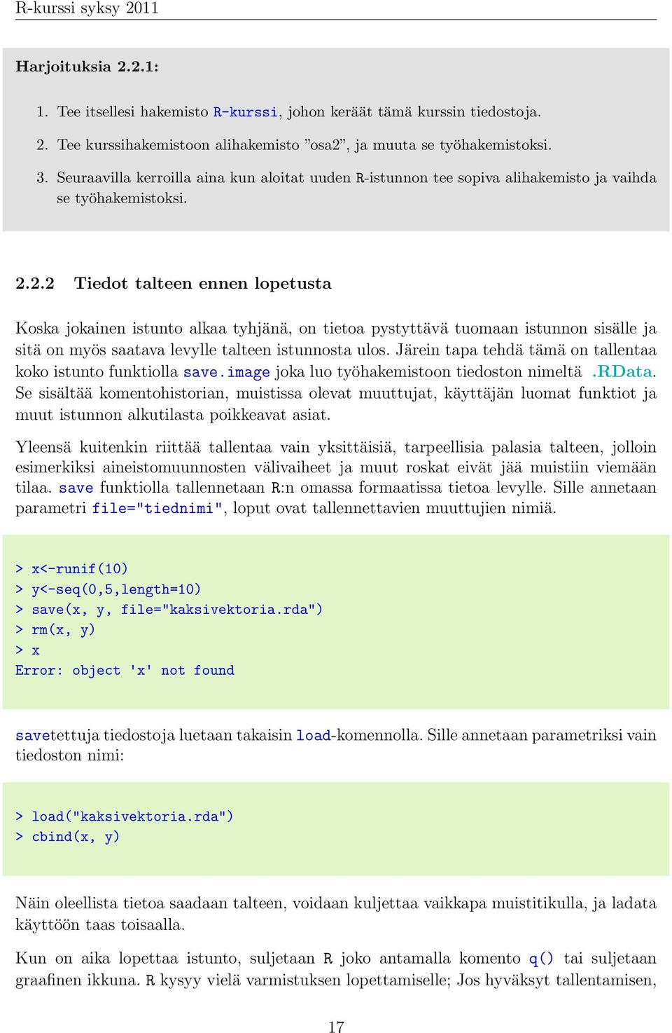 2.2 Tiedot talteen ennen lopetusta Koska jokainen istunto alkaa tyhjänä, on tietoa pystyttävä tuomaan istunnon sisälle ja sitä on myös saatava levylle talteen istunnosta ulos.