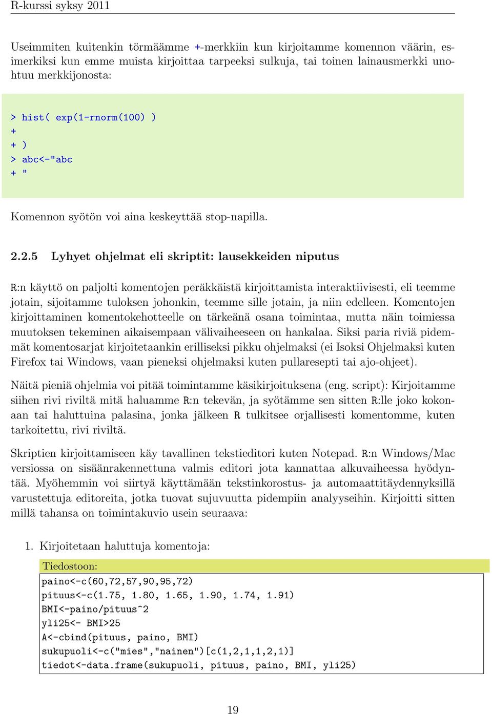 2.5 Lyhyet ohjelmat eli skriptit: lausekkeiden niputus R:n käyttö on paljolti komentojen peräkkäistä kirjoittamista interaktiivisesti, eli teemme jotain, sijoitamme tuloksen johonkin, teemme sille