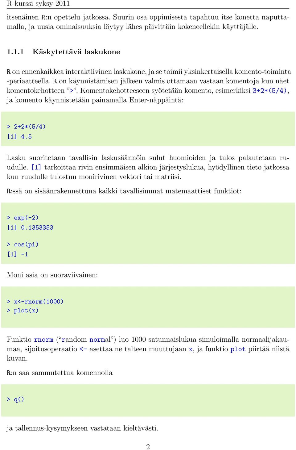 R on käynnistämisen jälkeen valmis ottamaan vastaan komentoja kun näet komentokehotteen >.