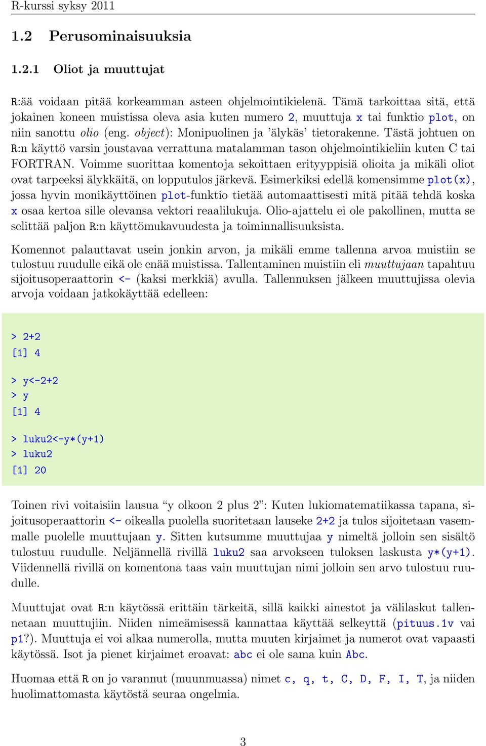 Tästä johtuen on R:n käyttö varsin joustavaa verrattuna matalamman tason ohjelmointikieliin kuten C tai FORTRAN.