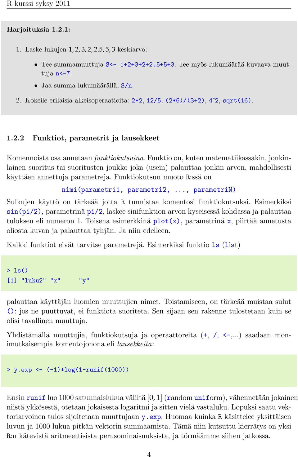 Funktio on, kuten matematiikassakin, jonkinlainen suoritus tai suoritusten joukko joka (usein) palauttaa jonkin arvon, mahdollisesti käyttäen annettuja parametreja.