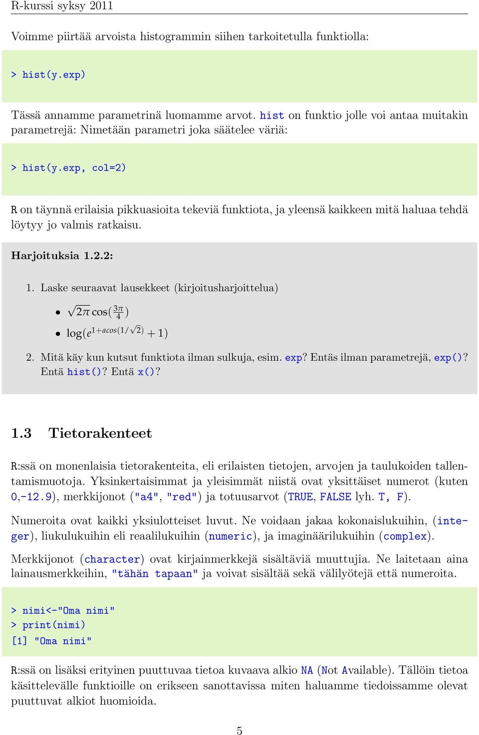 exp, col=2) R on täynnä erilaisia pikkuasioita tekeviä funktiota, ja yleensä kaikkeen mitä haluaa tehdä löytyy jo valmis ratkaisu. Harjoituksia 1.2.2: 1.