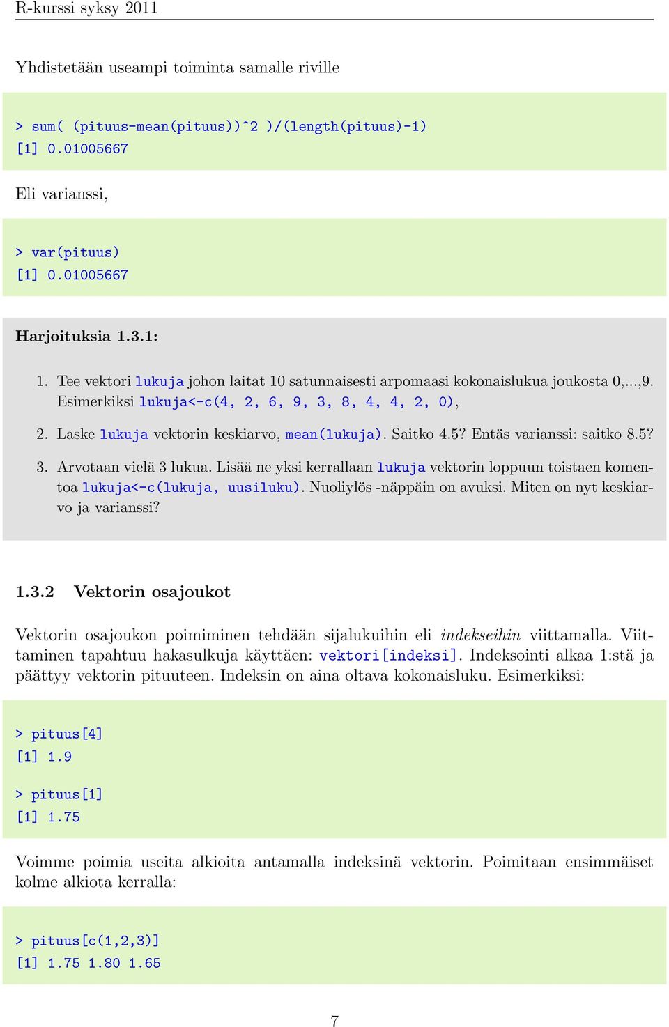 Saitko 4.5? Entäs varianssi: saitko 8.5? 3. Arvotaan vielä 3 lukua. Lisää ne yksi kerrallaan lukuja vektorin loppuun toistaen komentoa lukuja<-c(lukuja, uusiluku). Nuoliylös -näppäin on avuksi.