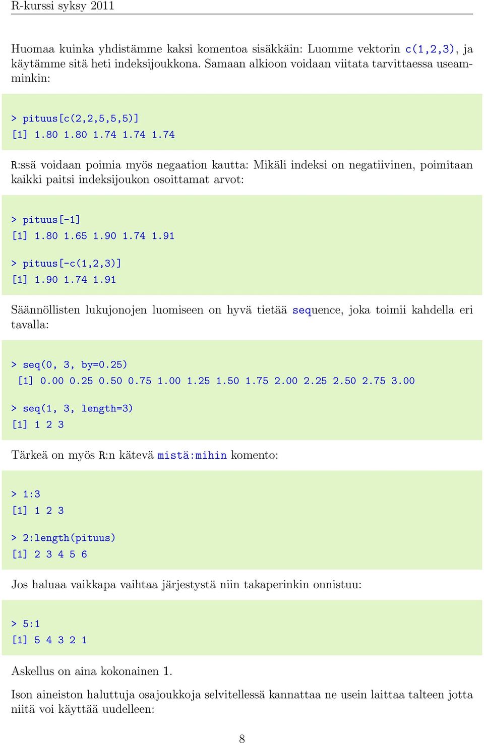 74 1.74 R:ssä voidaan poimia myös negaation kautta: Mikäli indeksi on negatiivinen, poimitaan kaikki paitsi indeksijoukon osoittamat arvot: > pituus[-1] [1] 1.80 1.65 1.90 1.74 1.91 > pituus[-c(1,2,3)] [1] 1.