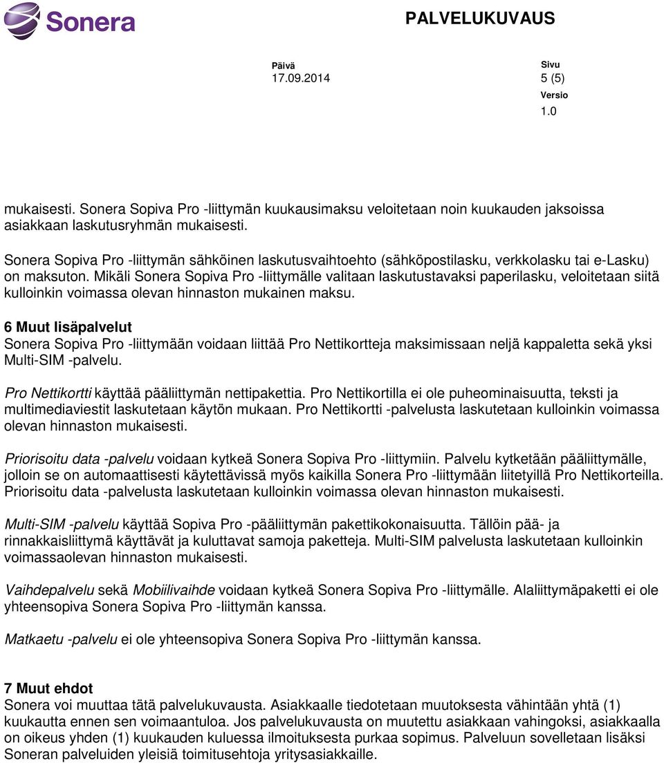 Mikäli Sonera Sopiva Pro -liittymälle valitaan laskutustavaksi paperilasku, veloitetaan siitä kulloinkin voimassa olevan hinnaston mukainen maksu.