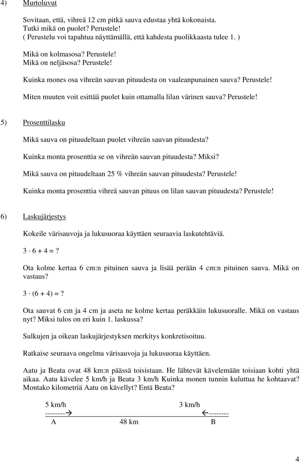 Perustele! 5) Prosenttilasku Mikä sauva on pituudeltaan puolet vihreän sauvan pituudesta? Kuinka monta prosenttia se on vihreän sauvan pituudesta? Miksi?