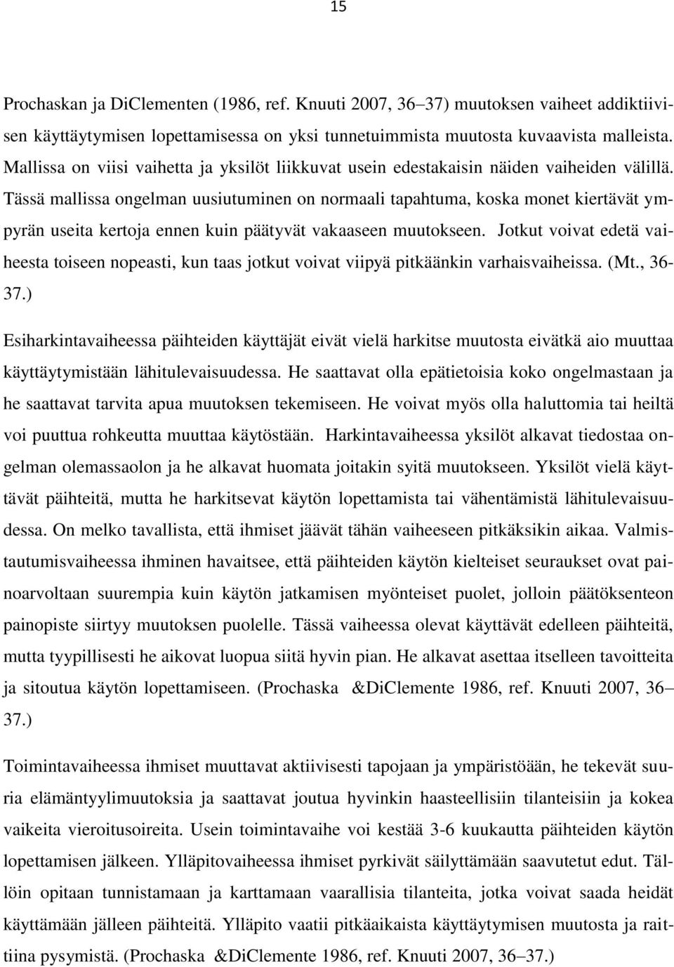 Tässä mallissa ongelman uusiutuminen on normaali tapahtuma, koska monet kiertävät ympyrän useita kertoja ennen kuin päätyvät vakaaseen muutokseen.