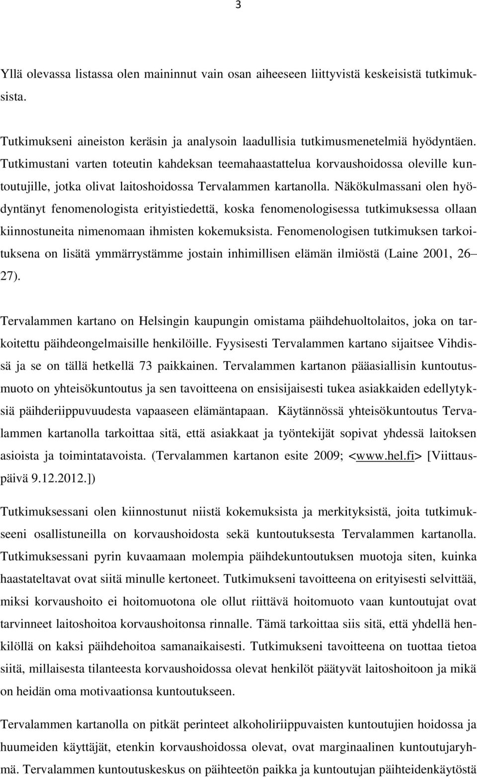 Näkökulmassani olen hyödyntänyt fenomenologista erityistiedettä, koska fenomenologisessa tutkimuksessa ollaan kiinnostuneita nimenomaan ihmisten kokemuksista.