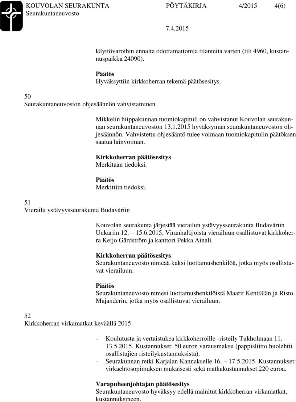 Vahvistettu ohjesääntö tulee voimaan tuomiokapitulin päätöksen saatua lainvoiman. Merkitään tiedoksi. Merkittiin tiedoksi.