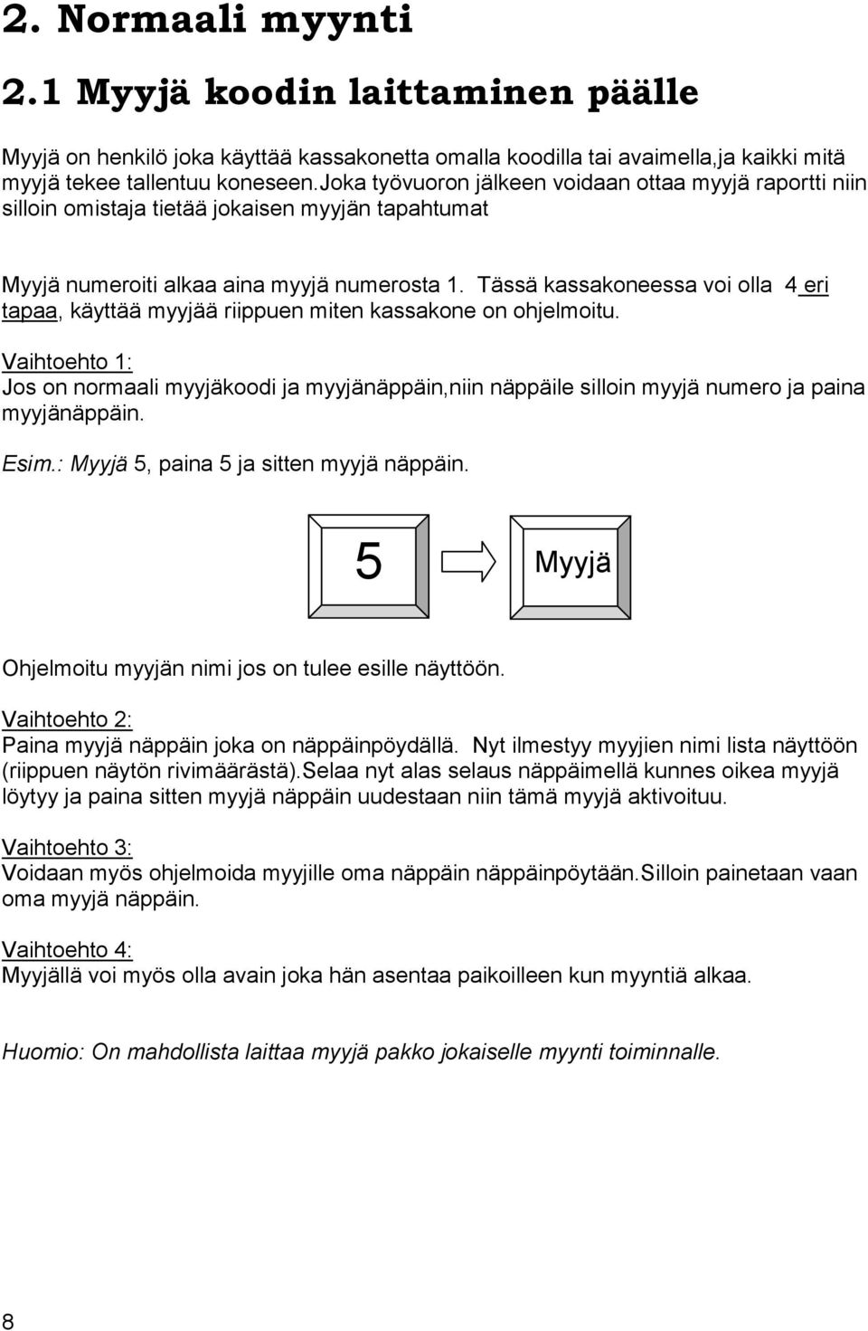 Tässä kassakoneessa voi olla 4 eri tapaa, käyttää myyjää riippuen miten kassakone on ohjelmoitu.